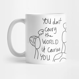 You don't carry the world it carries you Mug